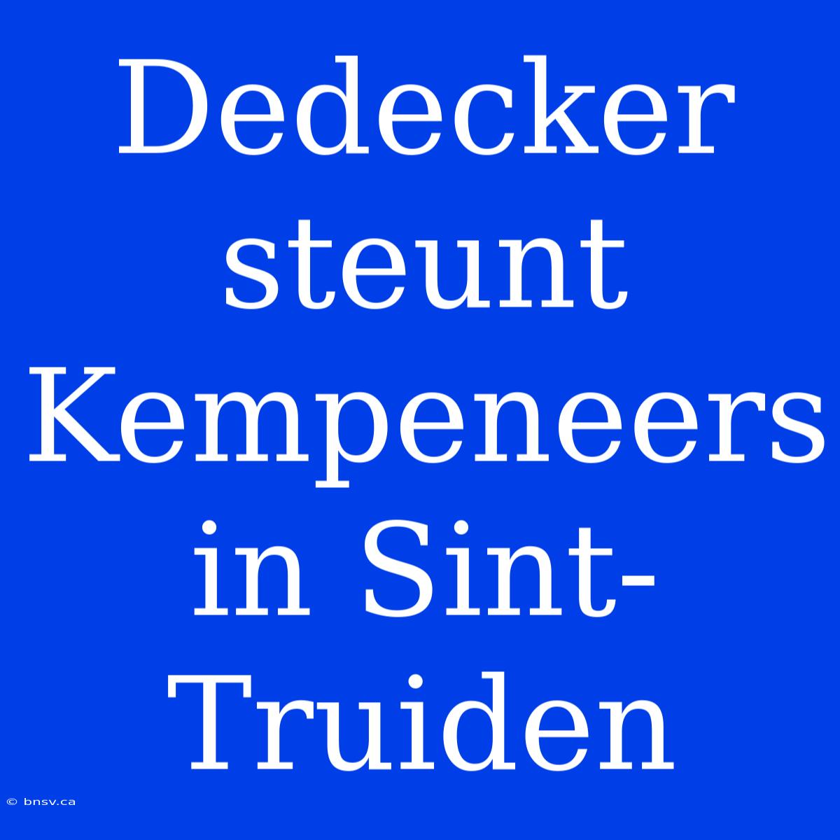 Dedecker Steunt Kempeneers In Sint-Truiden