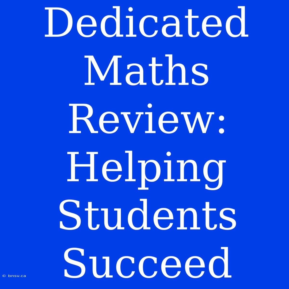 Dedicated Maths Review: Helping Students Succeed