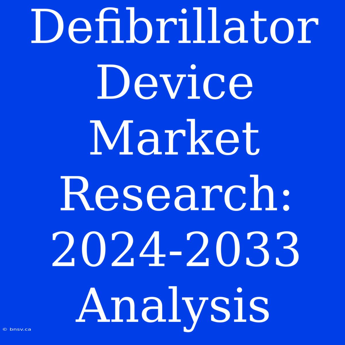 Defibrillator Device Market Research: 2024-2033 Analysis