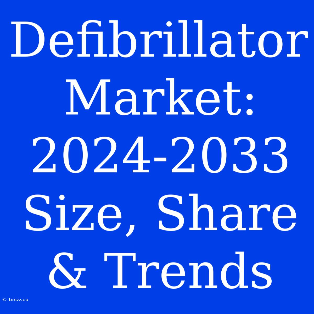 Defibrillator Market: 2024-2033  Size, Share & Trends