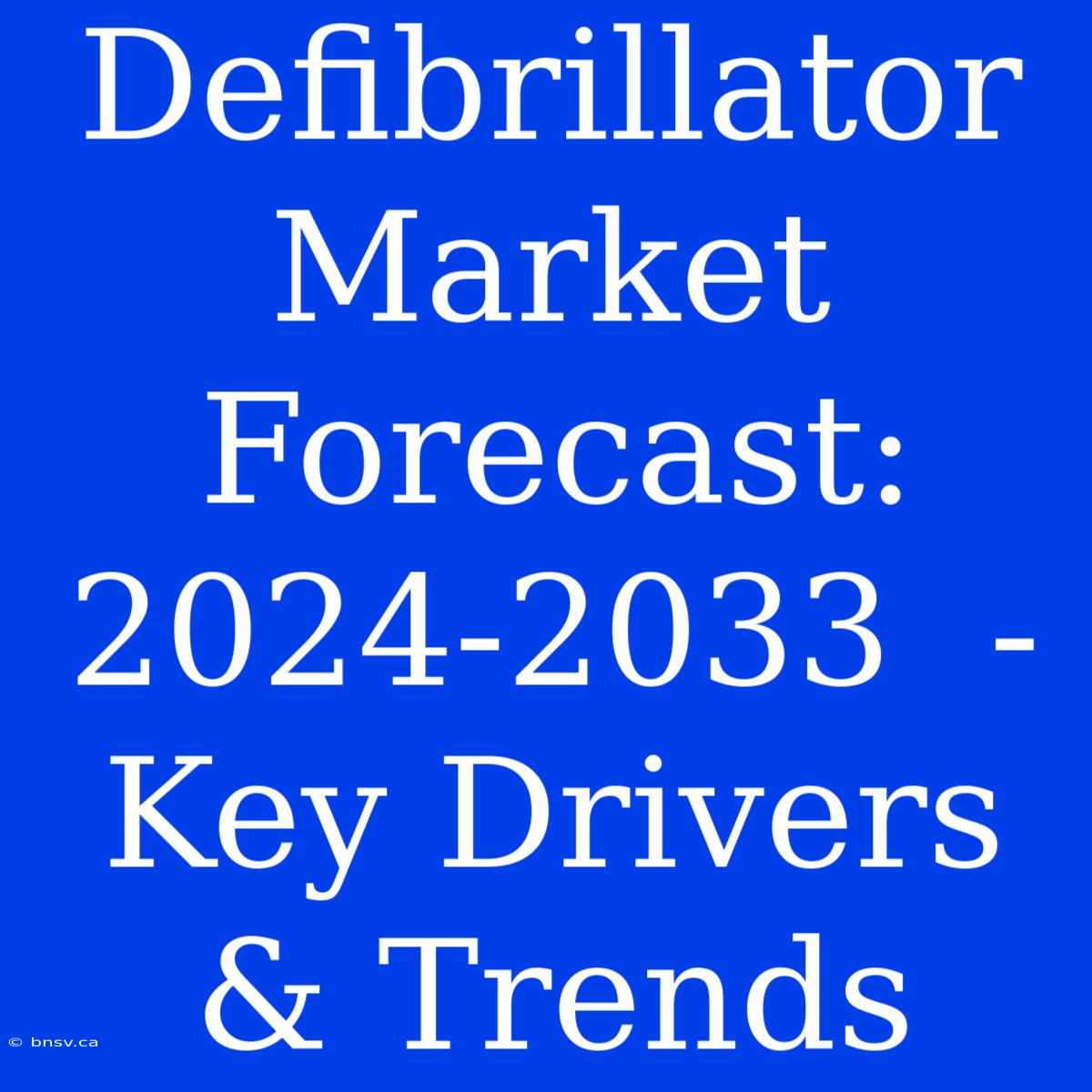 Defibrillator Market Forecast: 2024-2033  -  Key Drivers & Trends