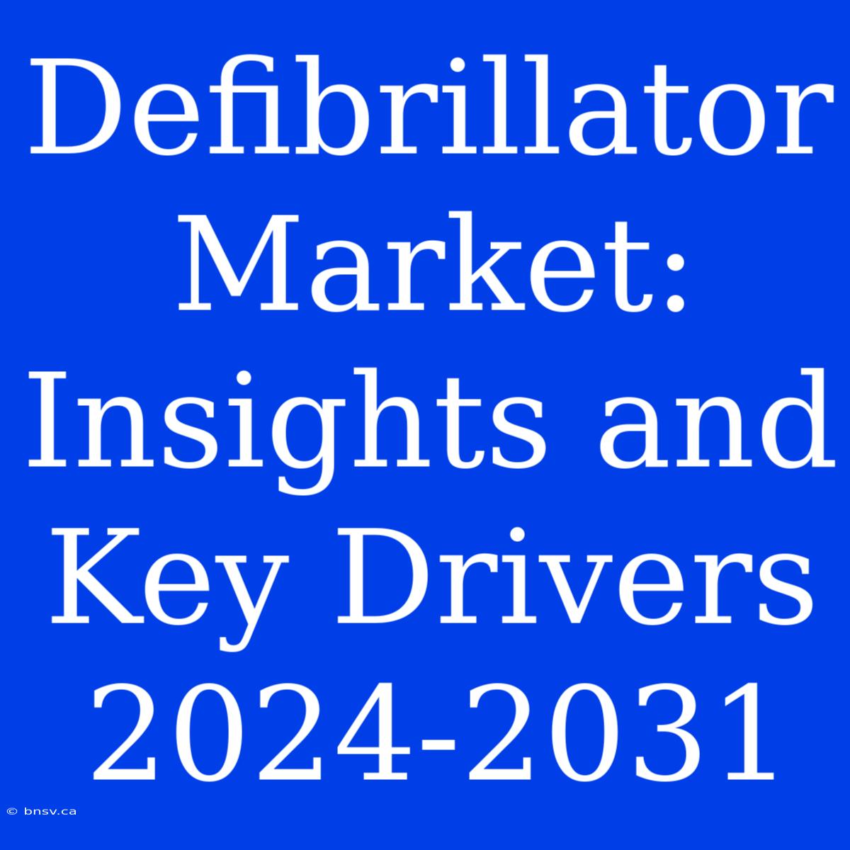 Defibrillator Market:  Insights And Key Drivers 2024-2031