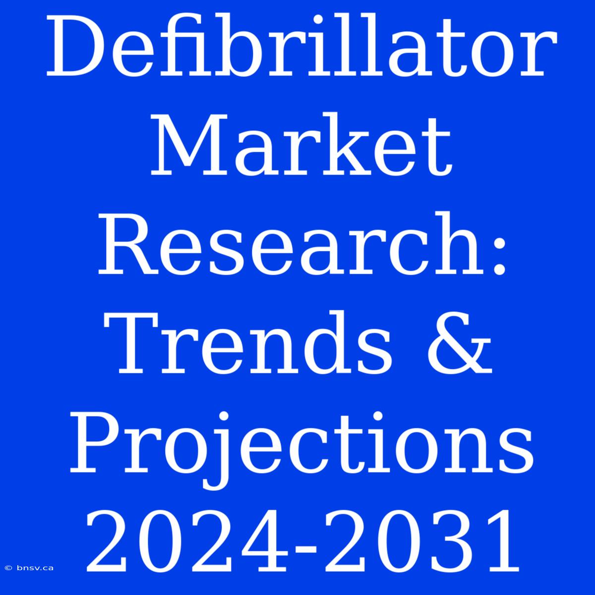 Defibrillator Market Research: Trends & Projections 2024-2031