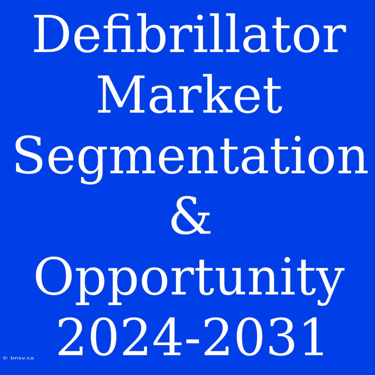 Defibrillator Market Segmentation & Opportunity 2024-2031