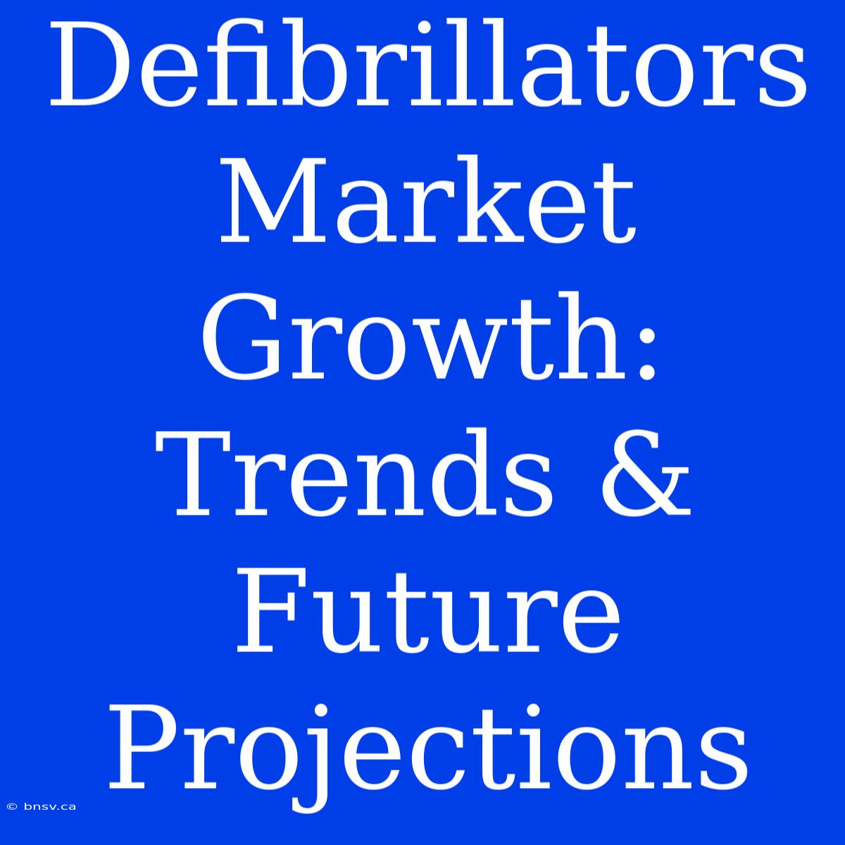 Defibrillators Market Growth: Trends & Future Projections