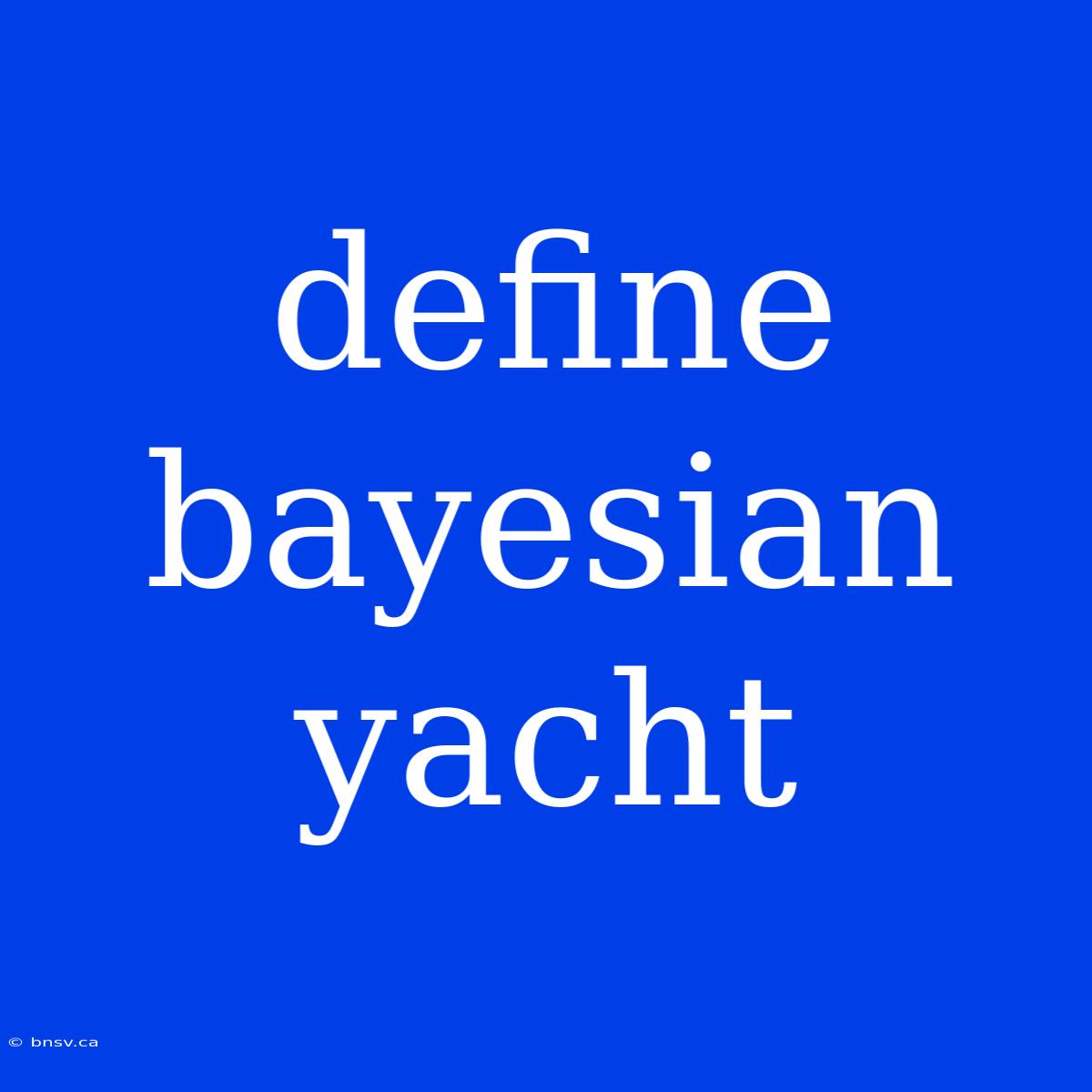 Define Bayesian Yacht