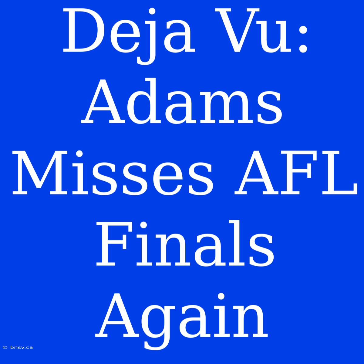 Deja Vu: Adams Misses AFL Finals Again