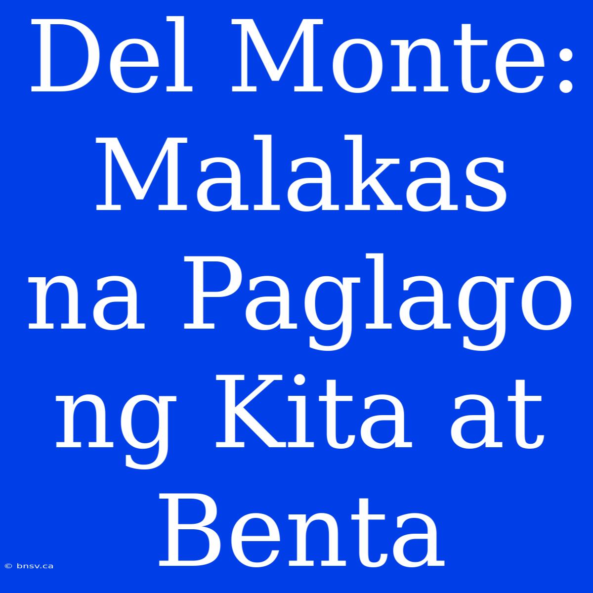 Del Monte: Malakas Na Paglago Ng Kita At Benta