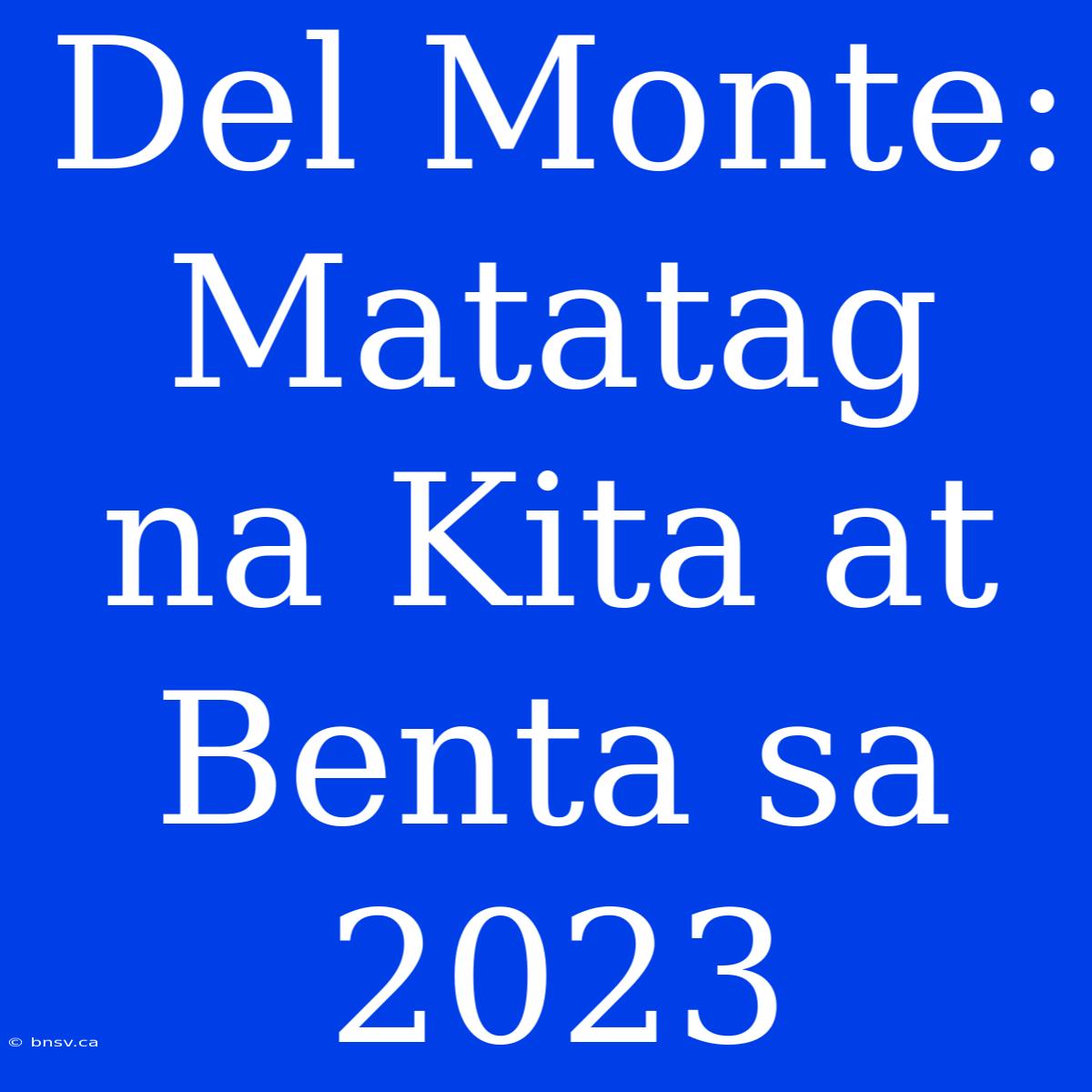 Del Monte: Matatag Na Kita At Benta Sa 2023