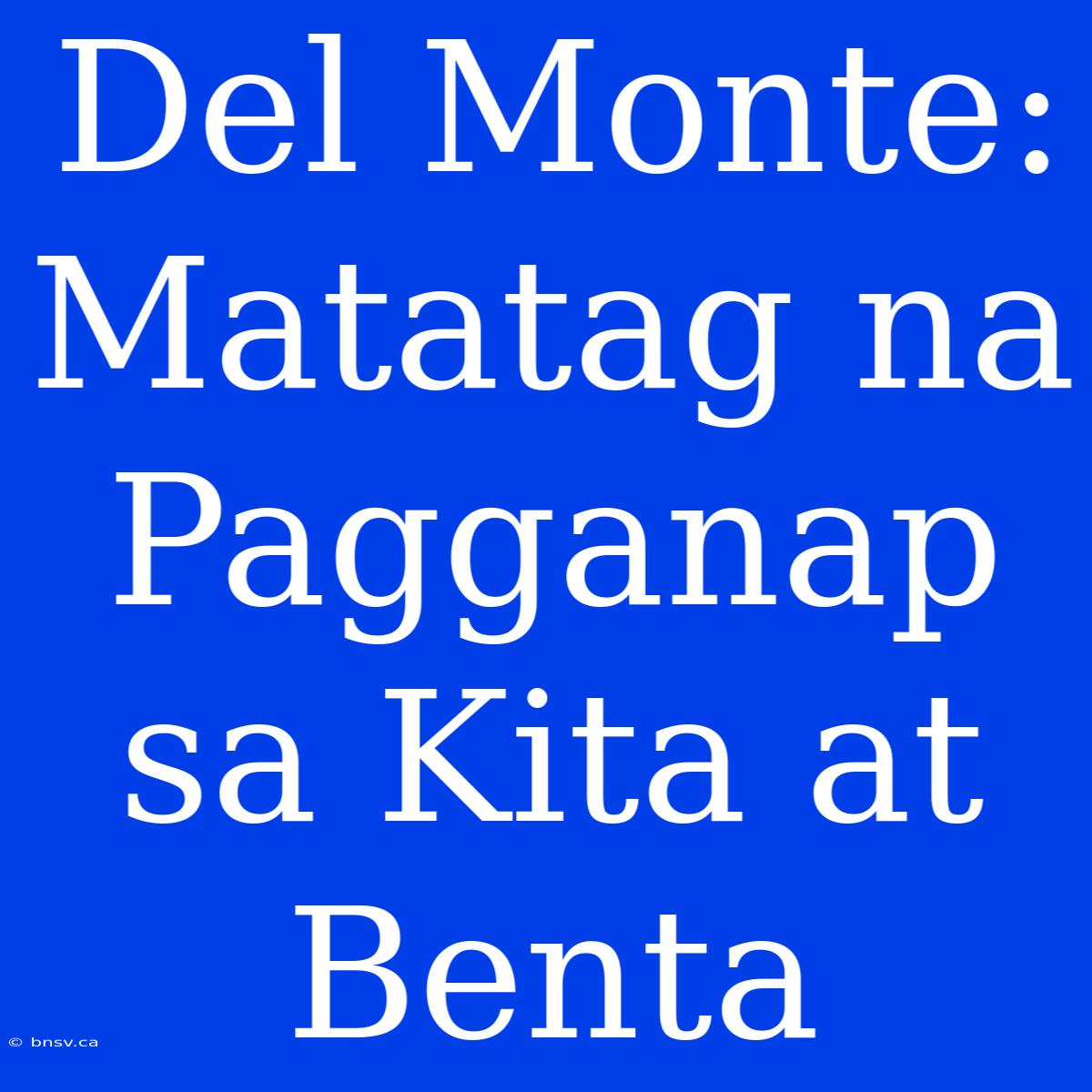 Del Monte: Matatag Na Pagganap Sa Kita At Benta