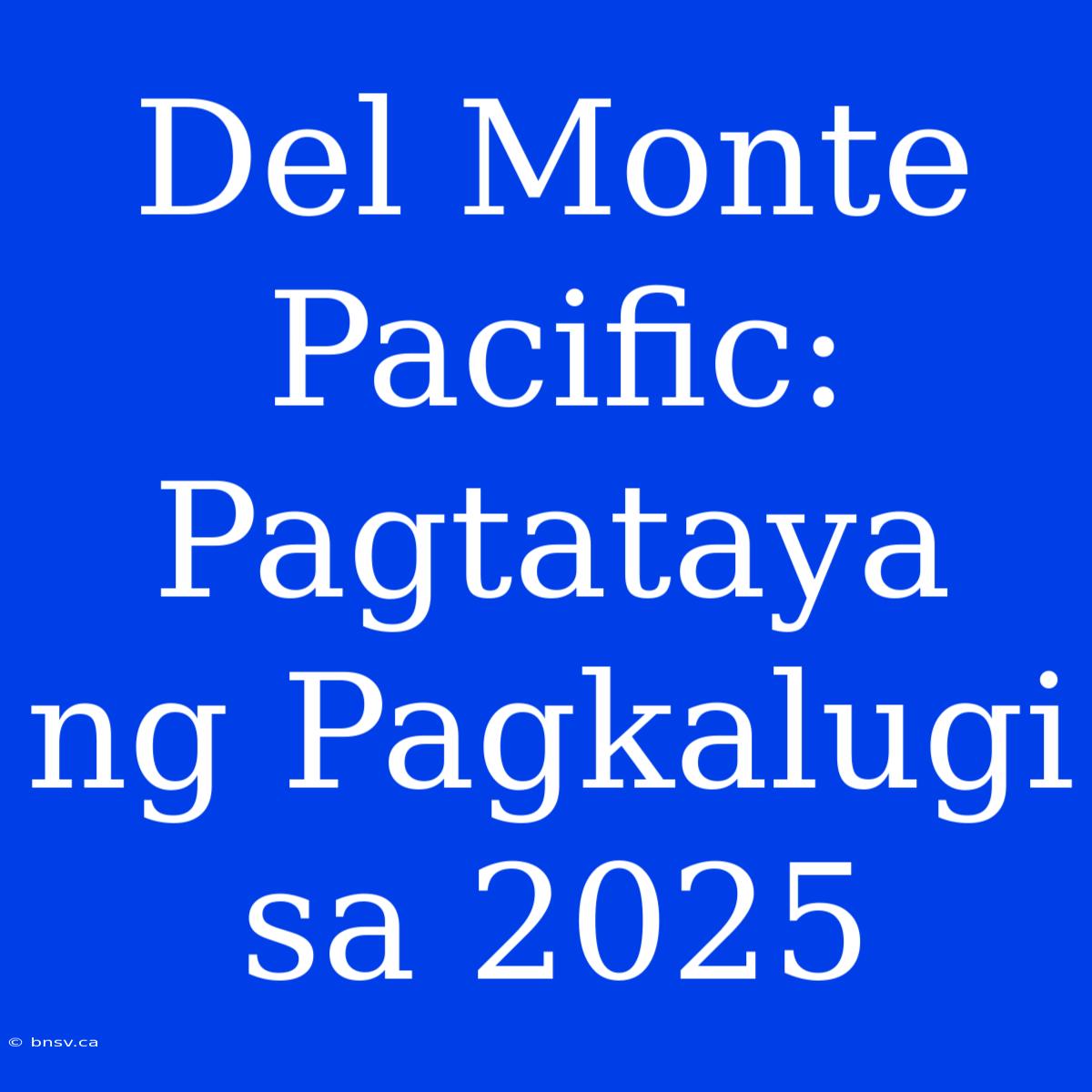 Del Monte Pacific: Pagtataya Ng Pagkalugi Sa 2025