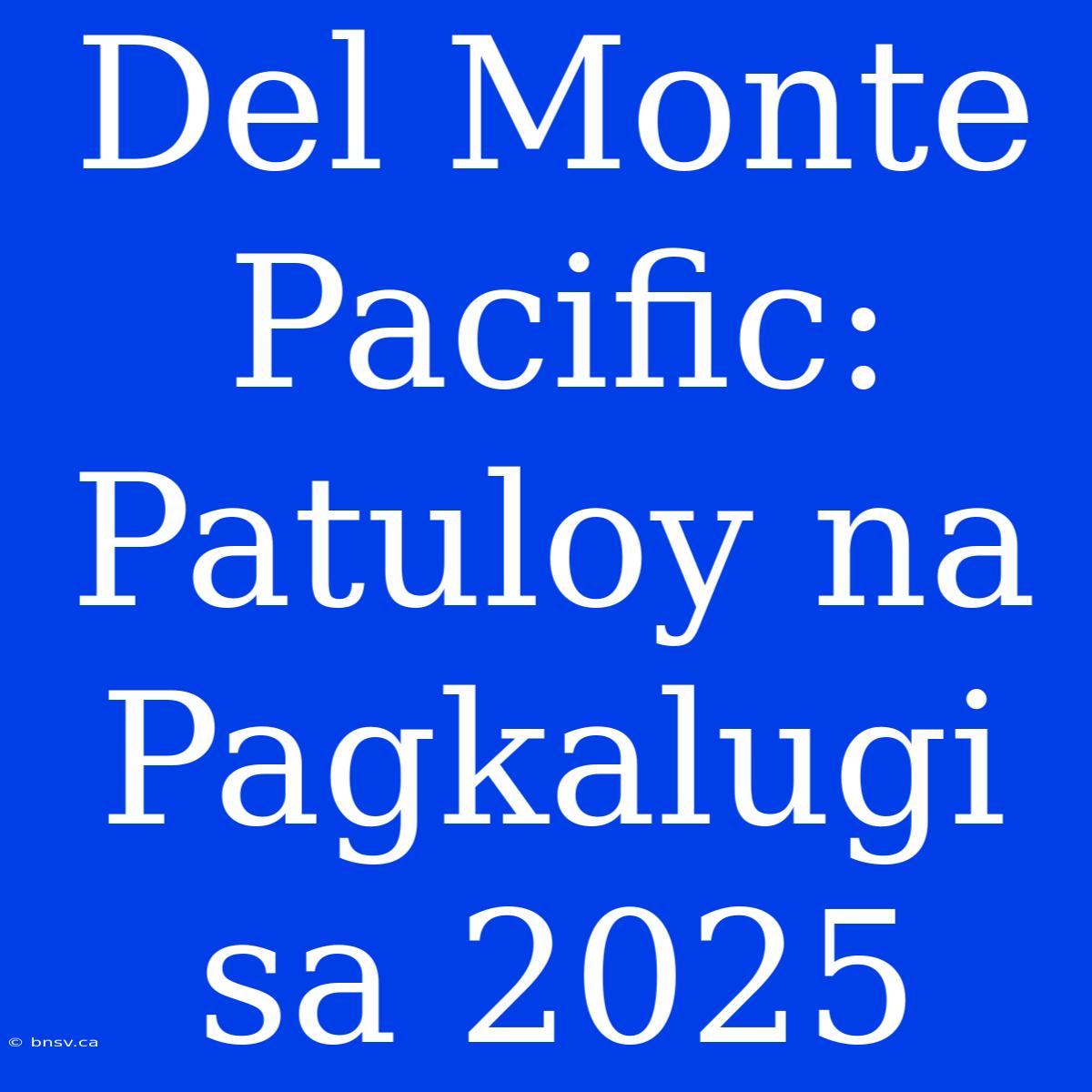 Del Monte Pacific: Patuloy Na Pagkalugi Sa 2025