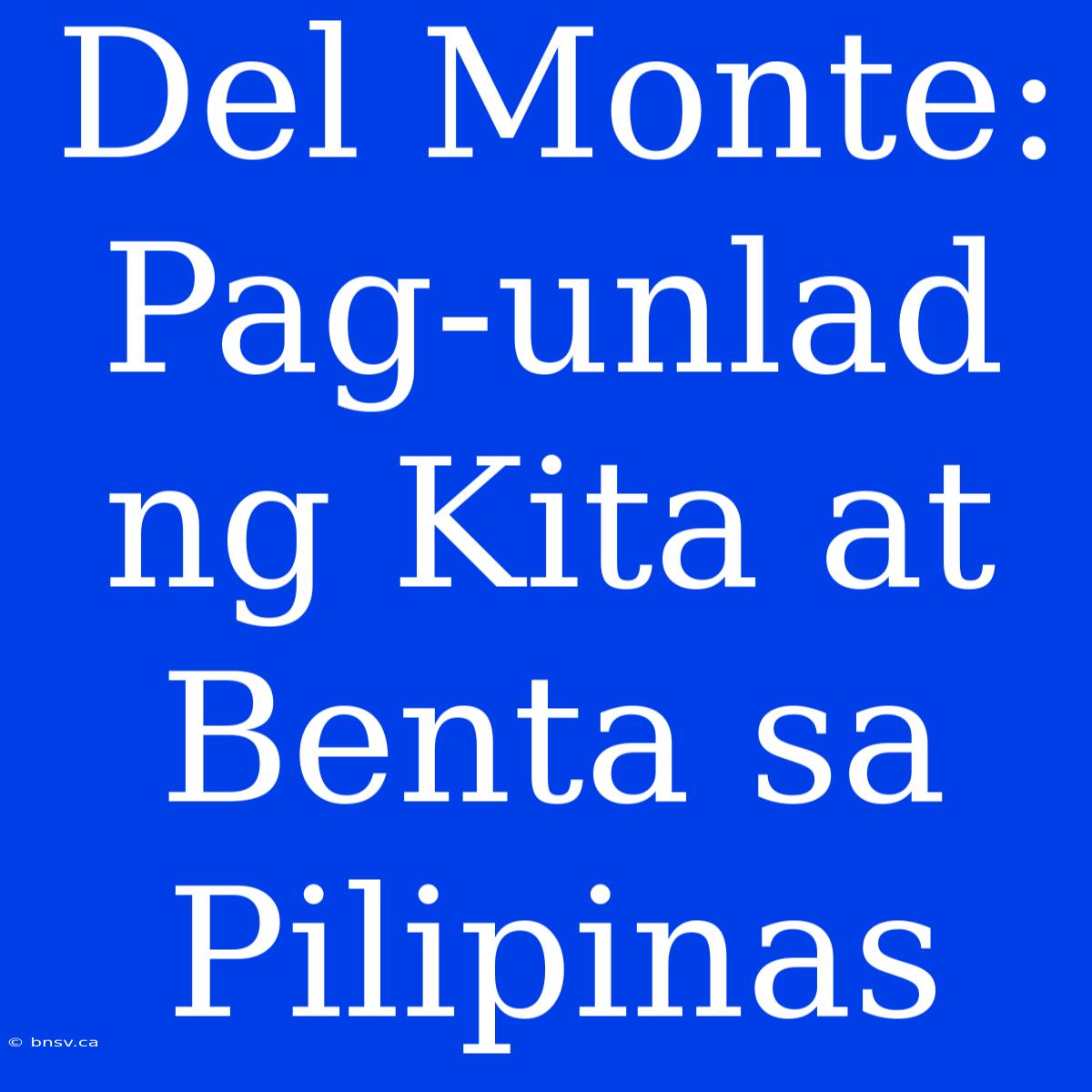 Del Monte: Pag-unlad Ng Kita At Benta Sa Pilipinas