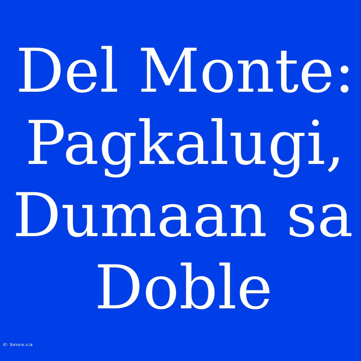 Del Monte: Pagkalugi, Dumaan Sa Doble