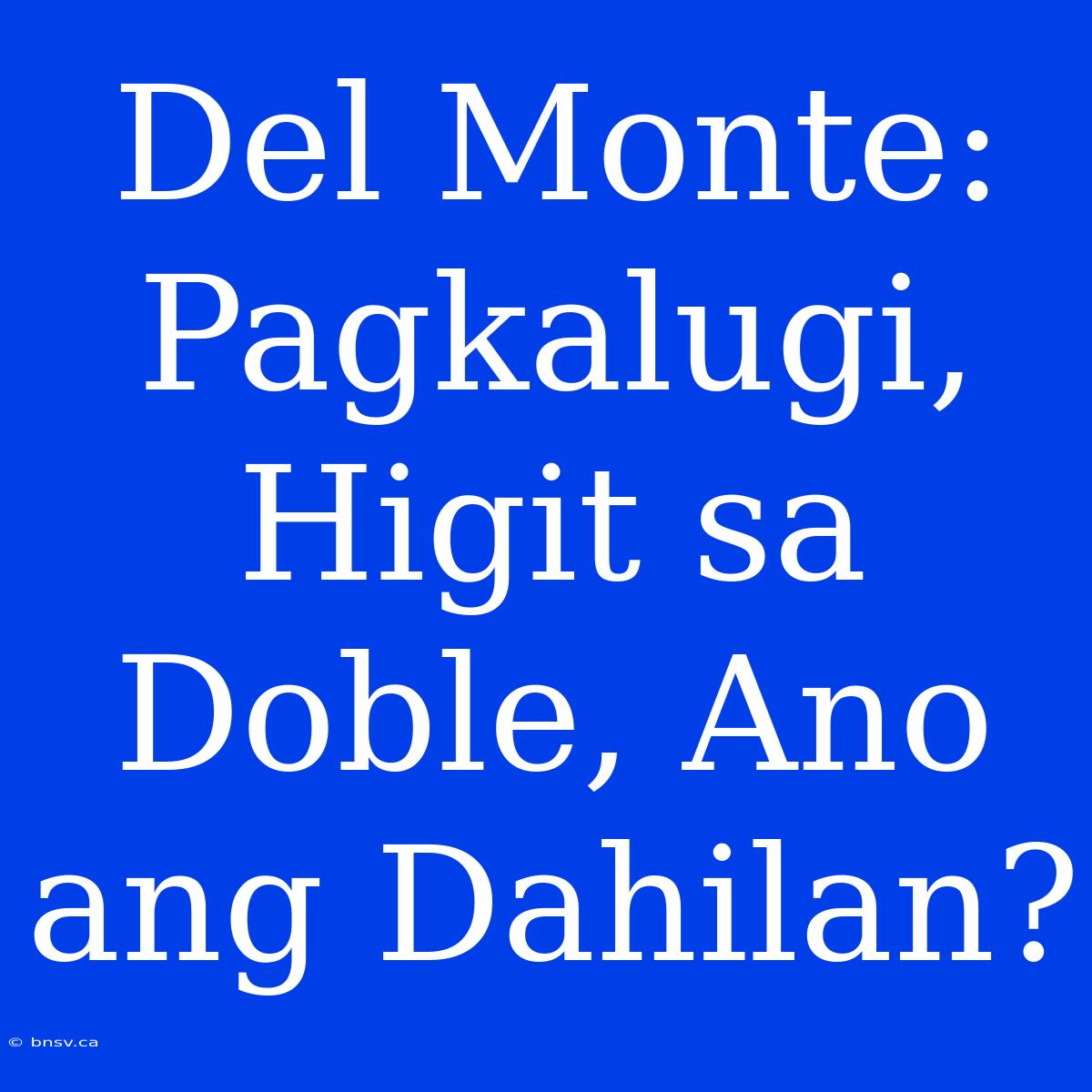 Del Monte: Pagkalugi, Higit Sa Doble, Ano Ang Dahilan?