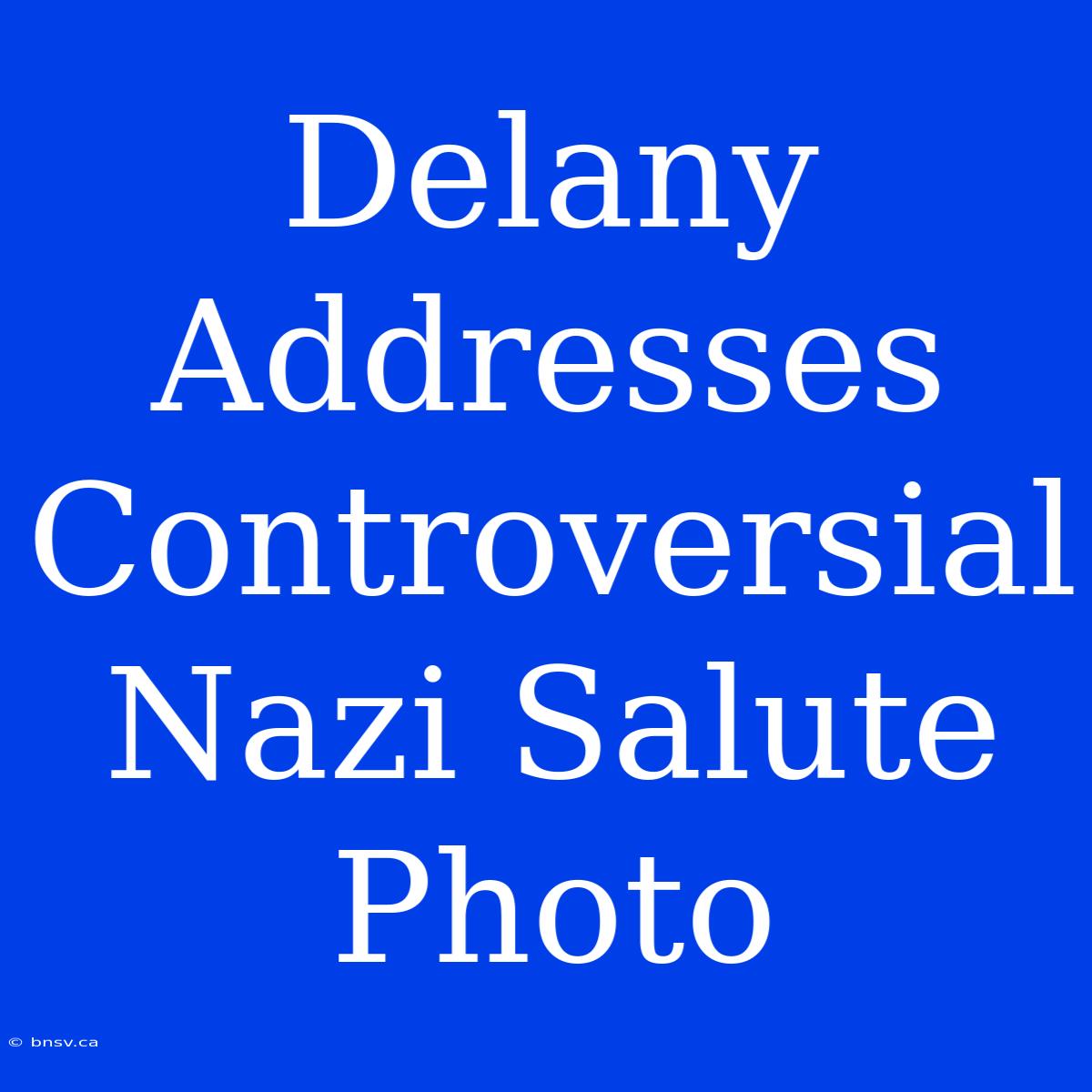 Delany Addresses Controversial Nazi Salute Photo