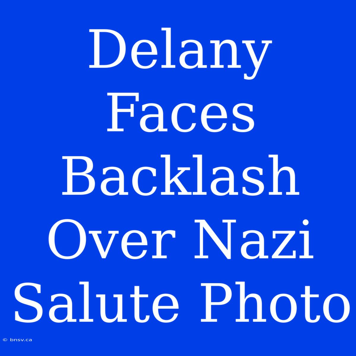 Delany Faces Backlash Over Nazi Salute Photo