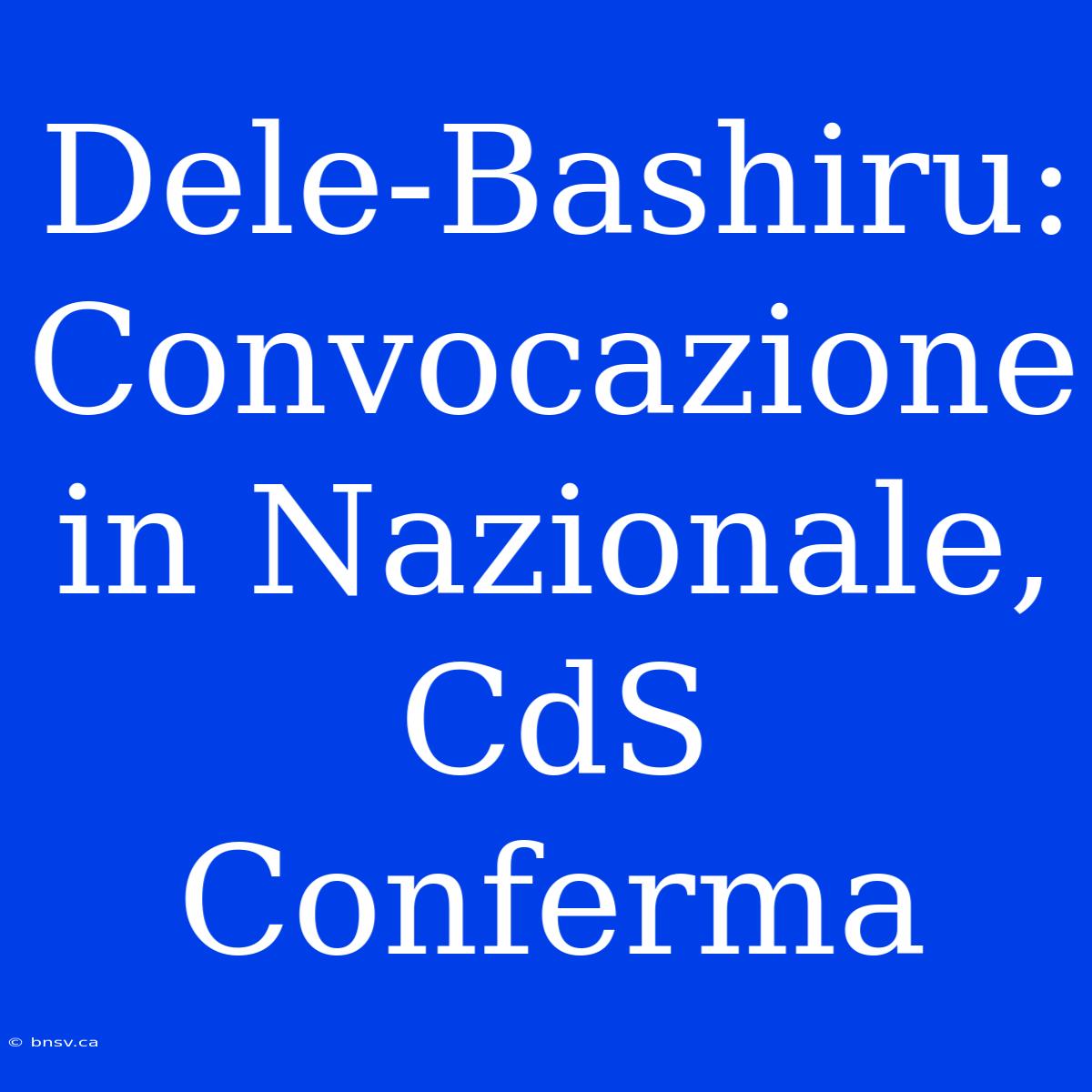 Dele-Bashiru: Convocazione In Nazionale, CdS Conferma