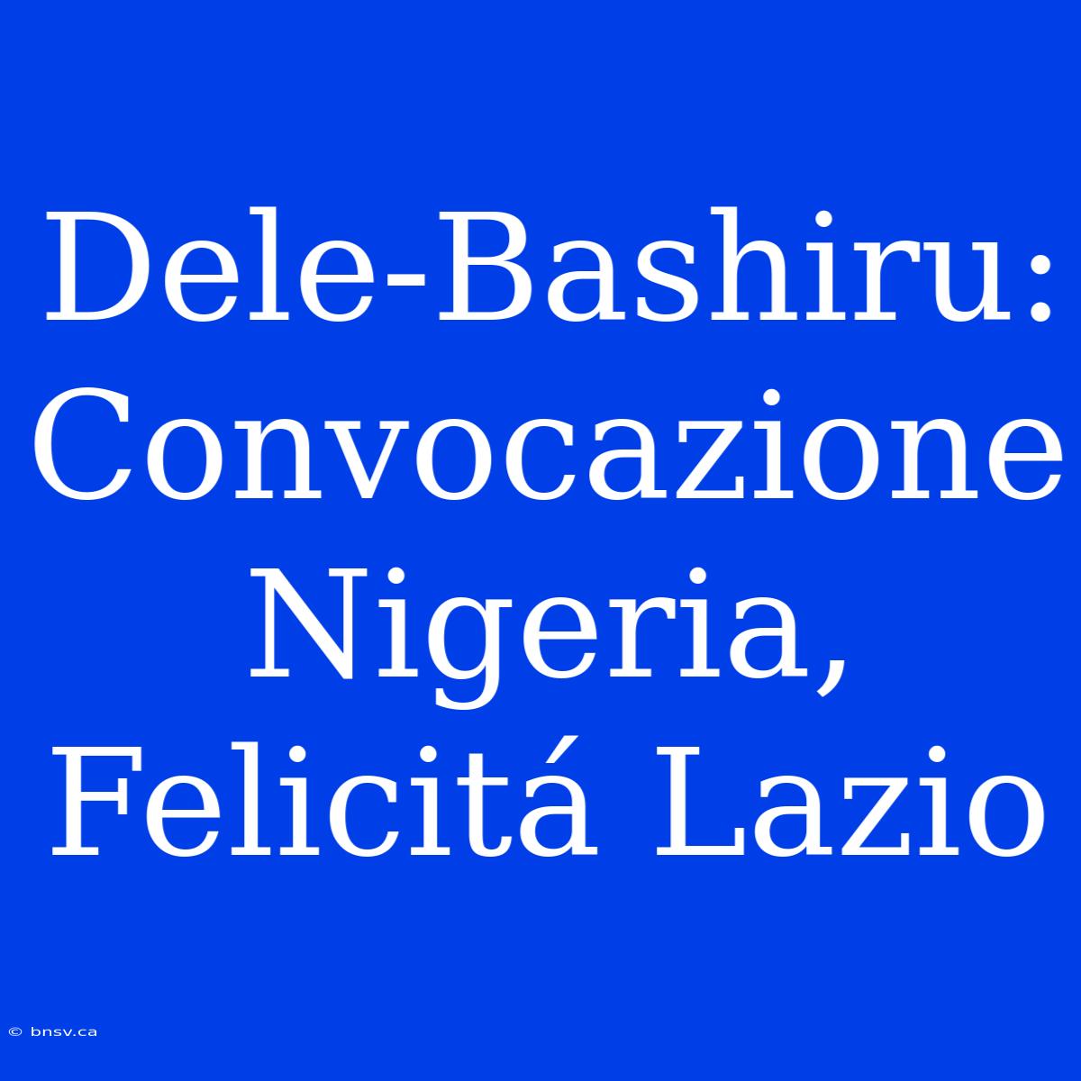 Dele-Bashiru: Convocazione Nigeria, Felicitá Lazio