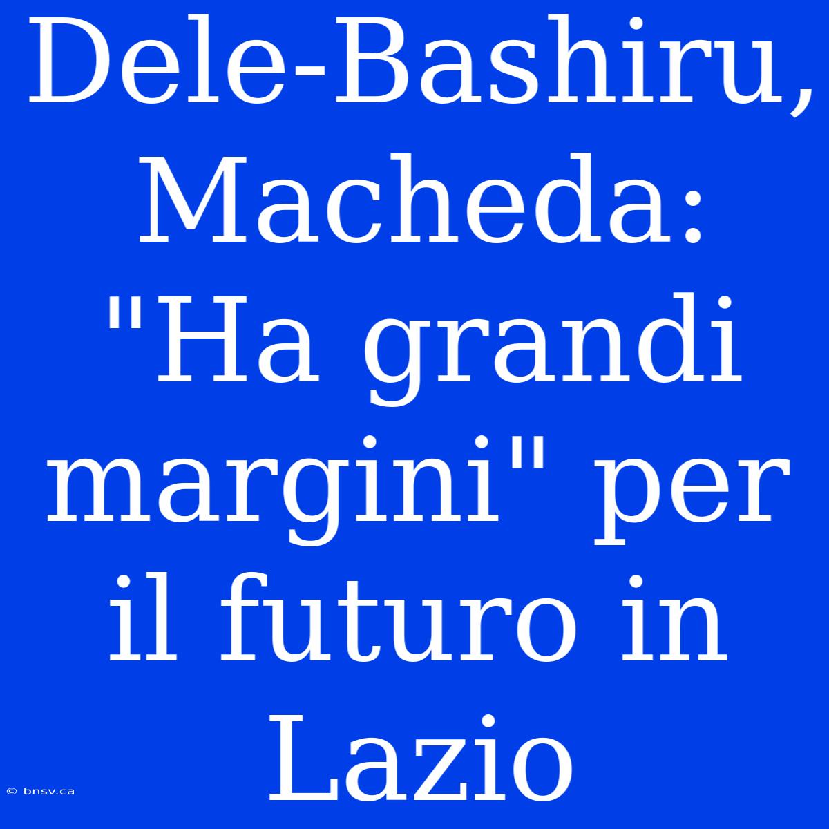 Dele-Bashiru, Macheda: 