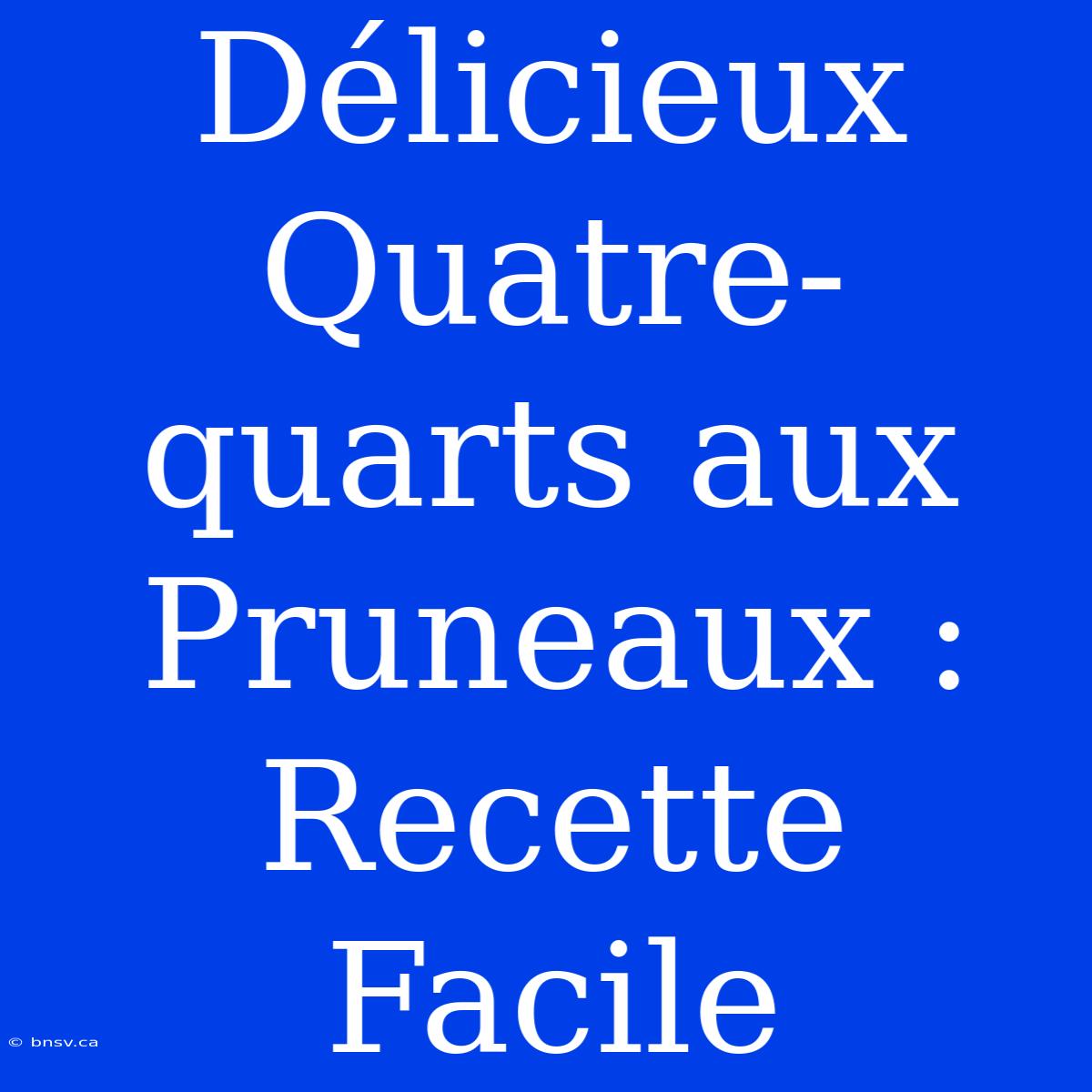 Délicieux Quatre-quarts Aux Pruneaux : Recette Facile