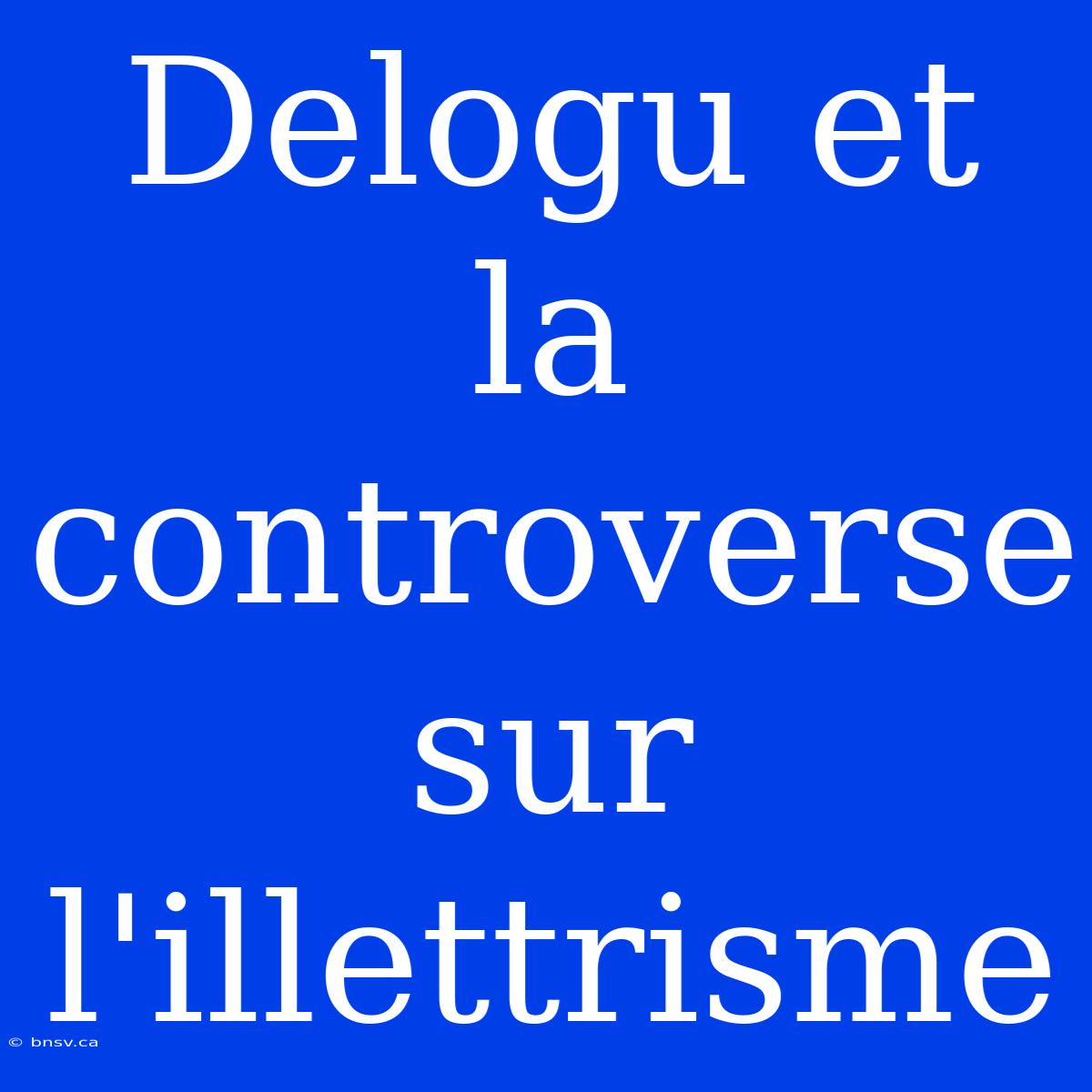 Delogu Et La Controverse Sur L'illettrisme