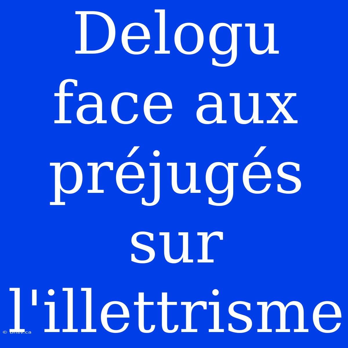 Delogu Face Aux Préjugés Sur L'illettrisme