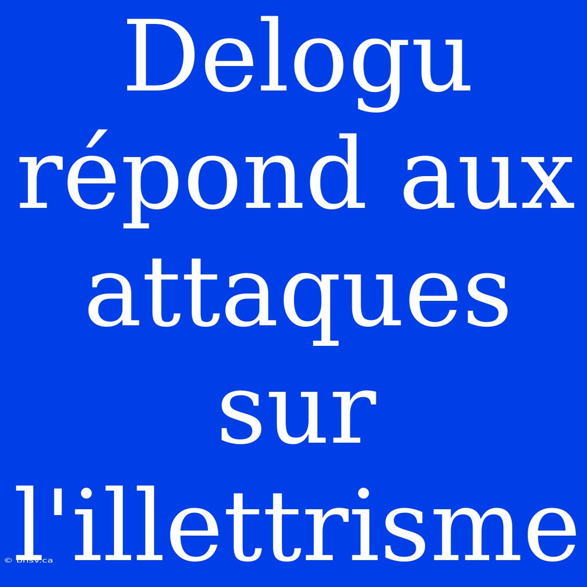 Delogu Répond Aux Attaques Sur L'illettrisme