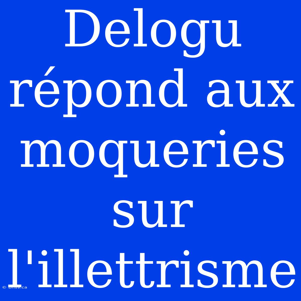 Delogu Répond Aux Moqueries Sur L'illettrisme