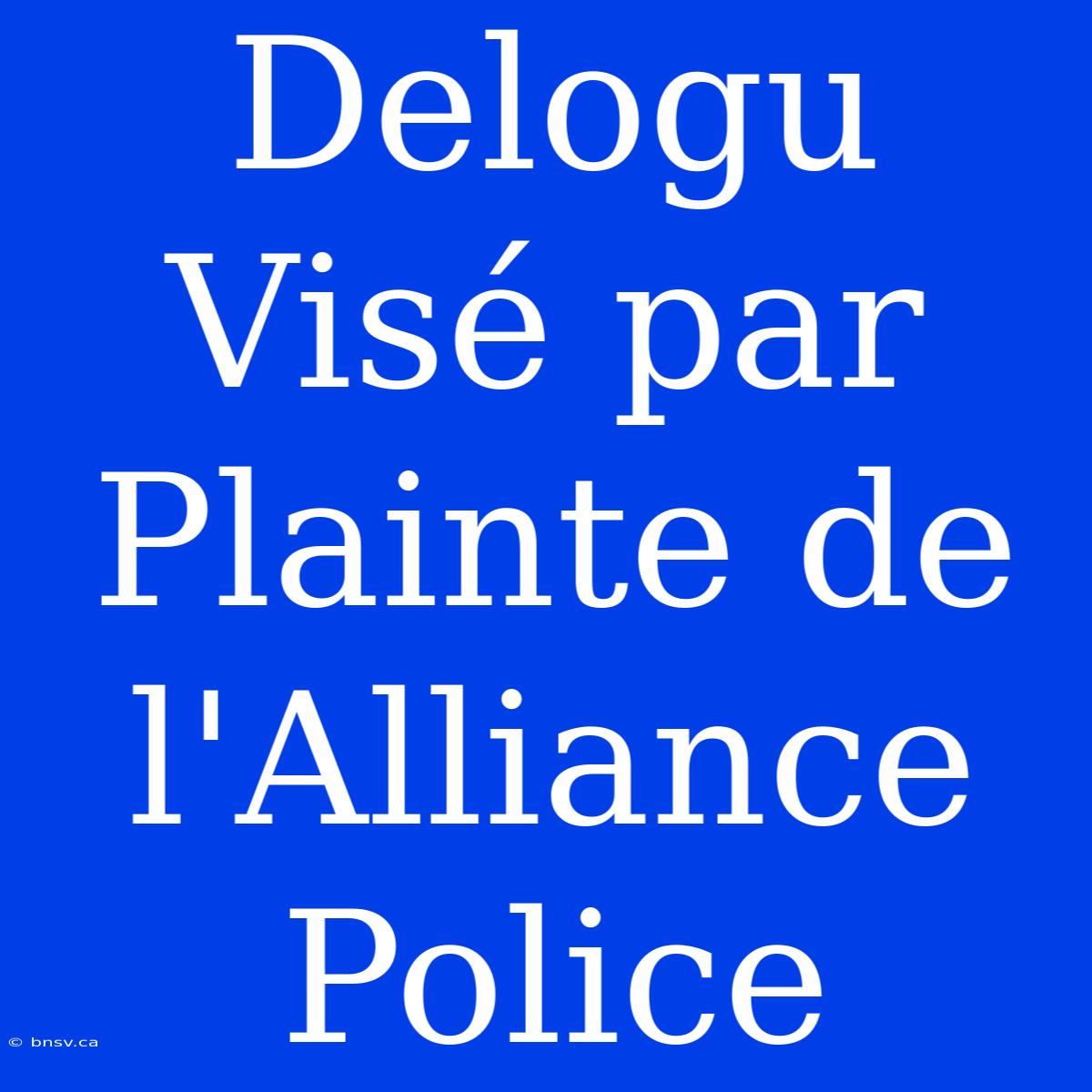 Delogu Visé Par Plainte De L'Alliance Police