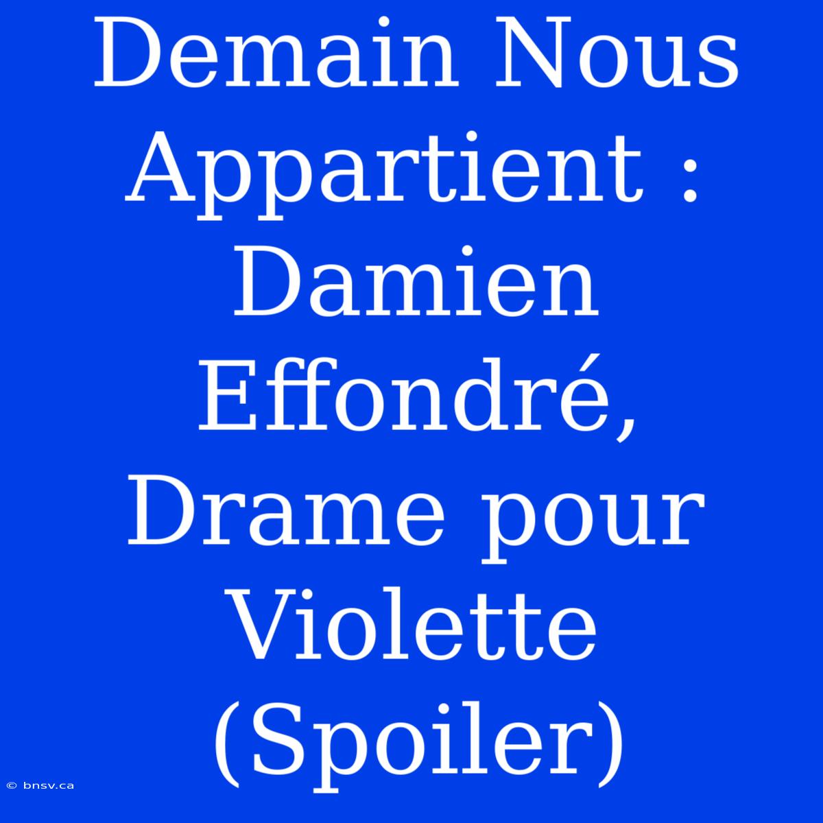 Demain Nous Appartient : Damien Effondré, Drame Pour Violette (Spoiler)