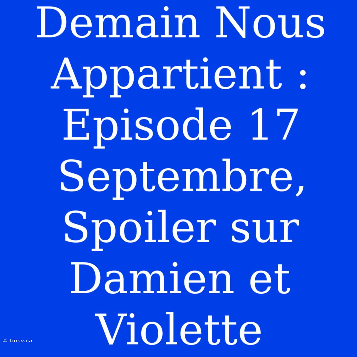 Demain Nous Appartient : Episode 17 Septembre, Spoiler Sur Damien Et Violette