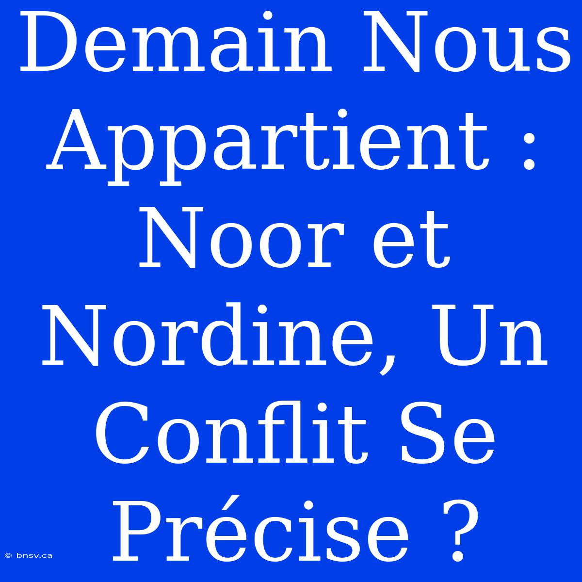 Demain Nous Appartient : Noor Et Nordine, Un Conflit Se Précise ?