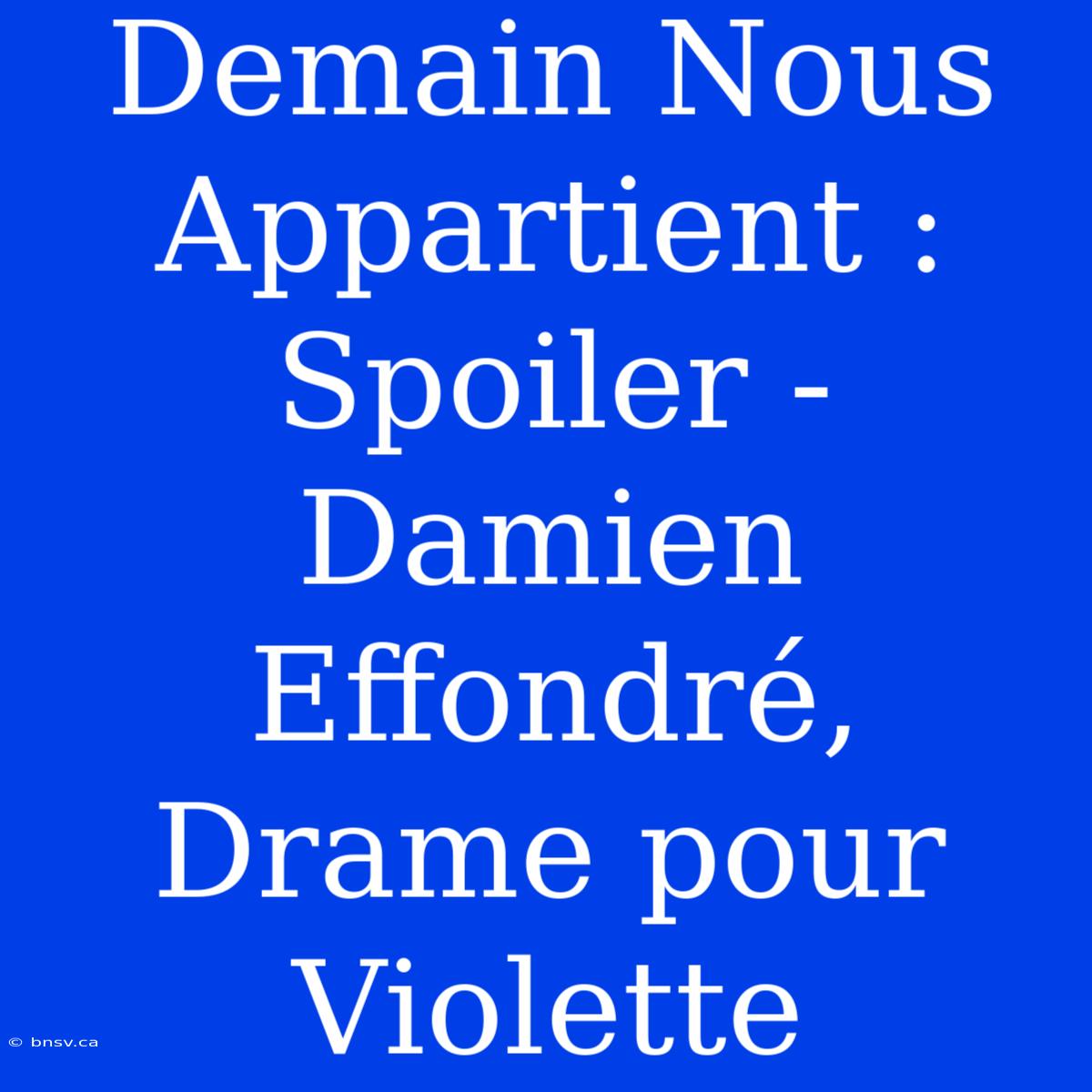 Demain Nous Appartient : Spoiler - Damien Effondré, Drame Pour Violette