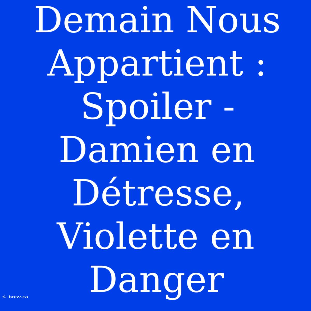 Demain Nous Appartient : Spoiler - Damien En Détresse, Violette En Danger