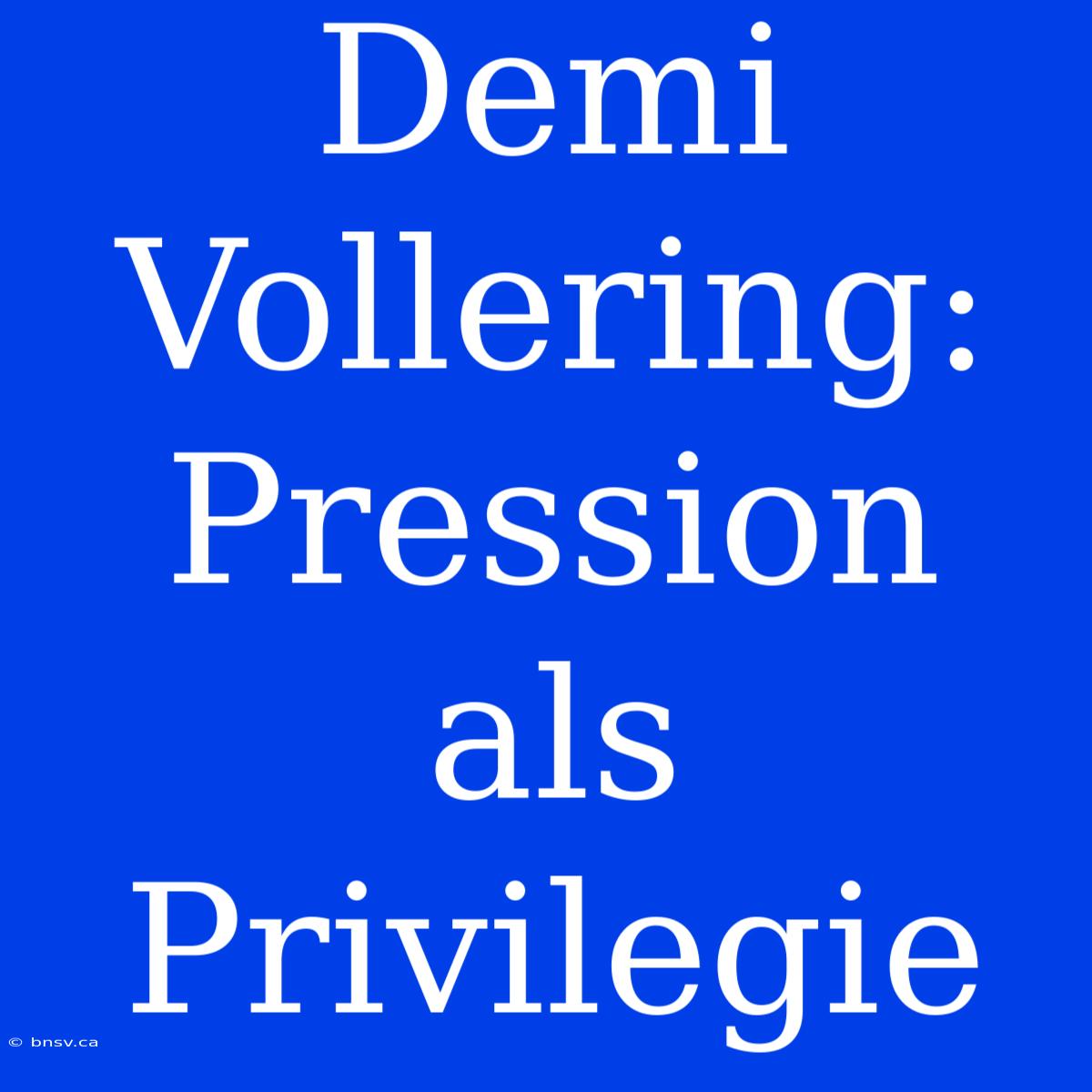 Demi Vollering: Pression Als Privilegie