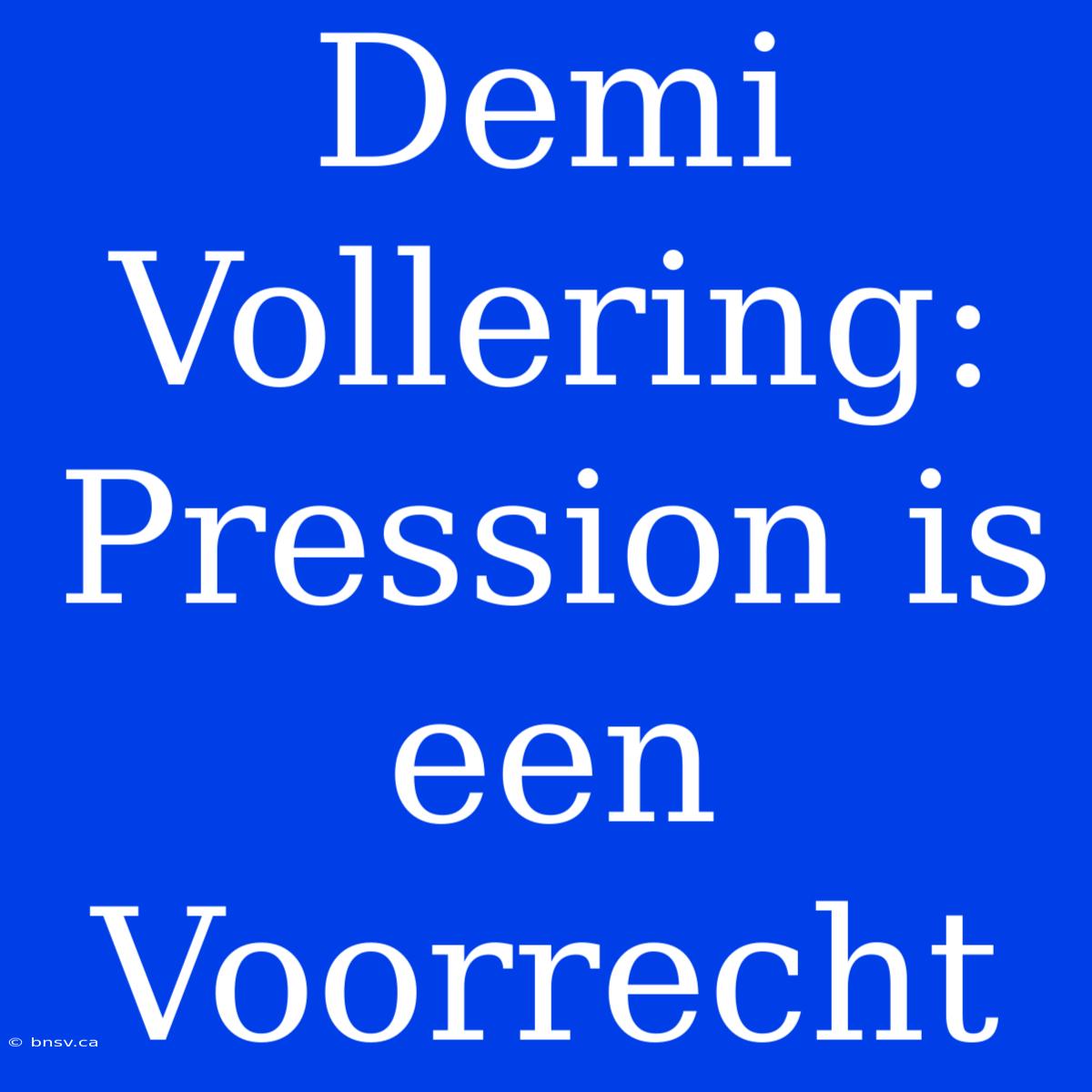 Demi Vollering: Pression Is Een Voorrecht