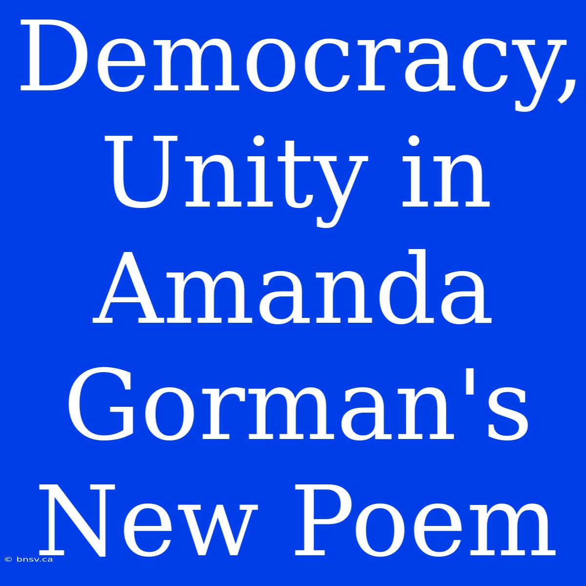 Democracy, Unity In Amanda Gorman's New Poem