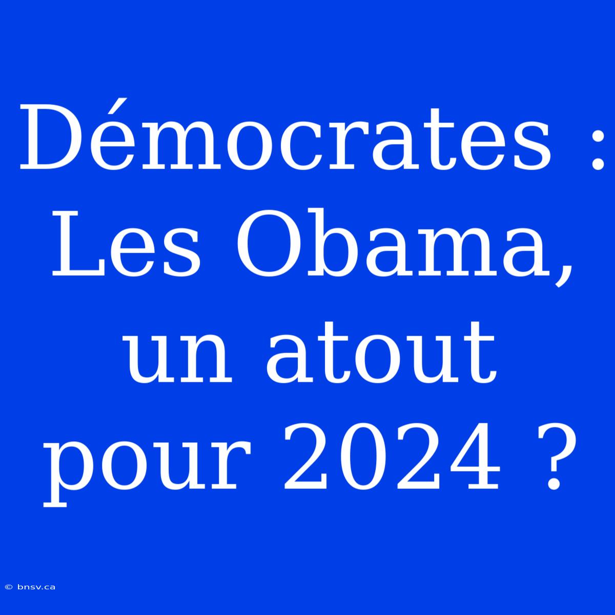 Démocrates : Les Obama, Un Atout Pour 2024 ?