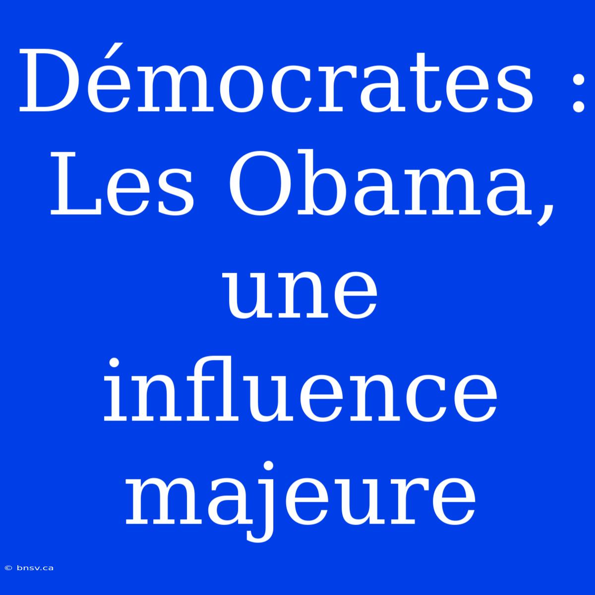 Démocrates : Les Obama, Une Influence Majeure