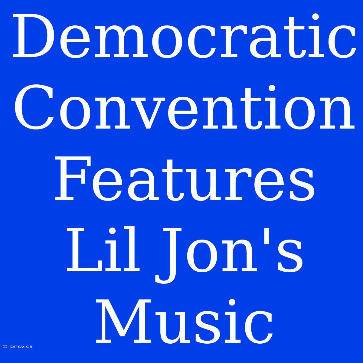 Democratic Convention Features Lil Jon's Music