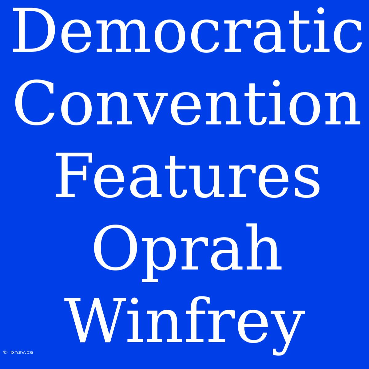 Democratic Convention Features Oprah Winfrey