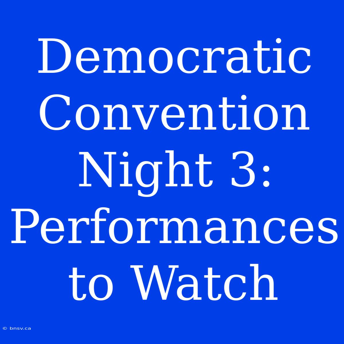 Democratic Convention Night 3: Performances To Watch