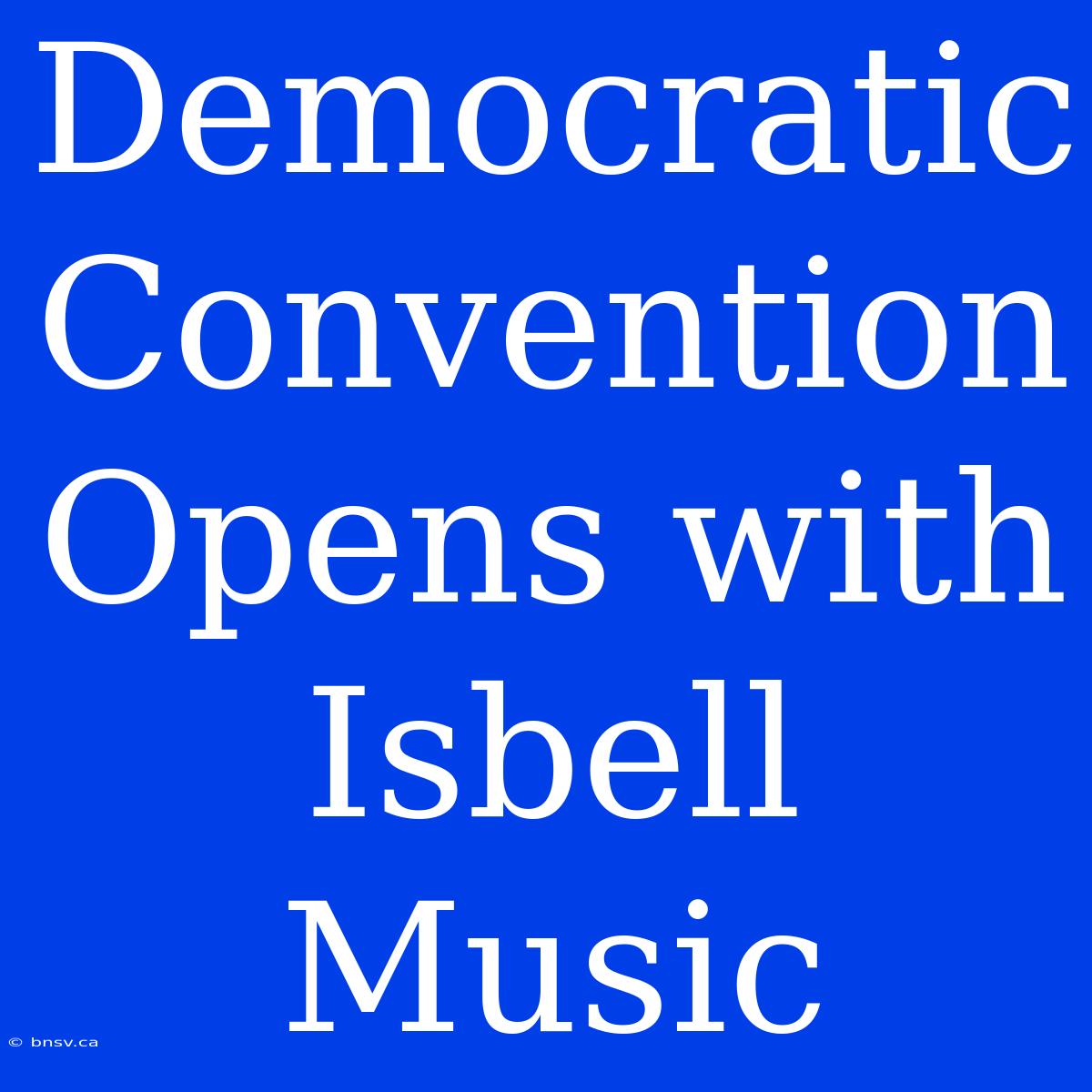 Democratic Convention Opens With Isbell Music