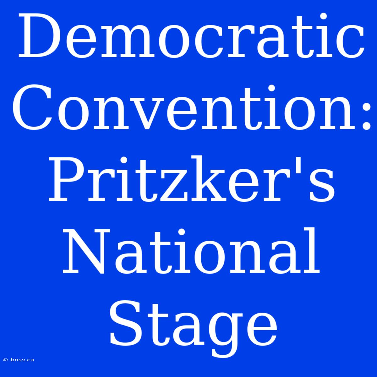 Democratic Convention: Pritzker's National Stage