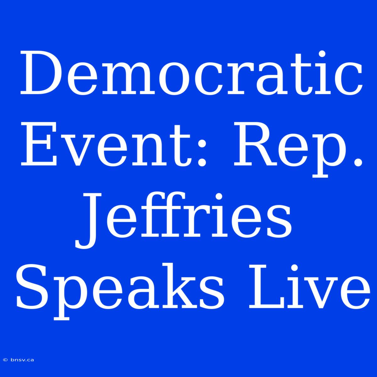 Democratic Event: Rep. Jeffries Speaks Live