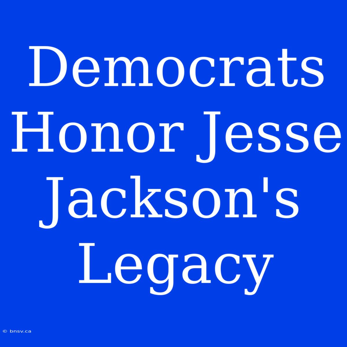 Democrats Honor Jesse Jackson's Legacy