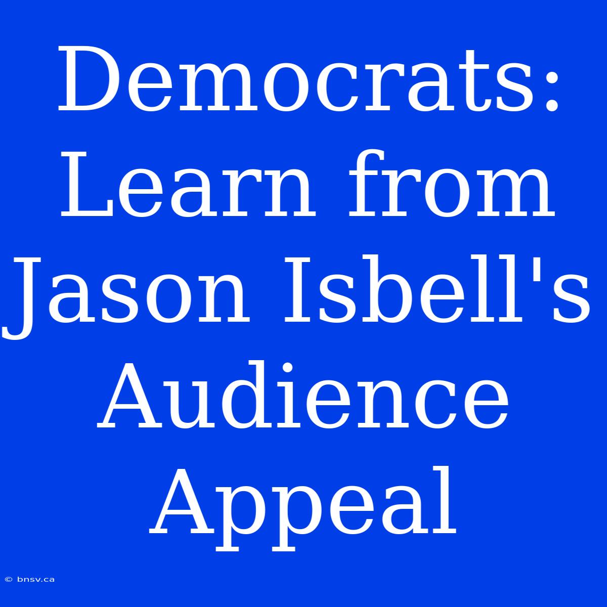 Democrats: Learn From Jason Isbell's Audience Appeal