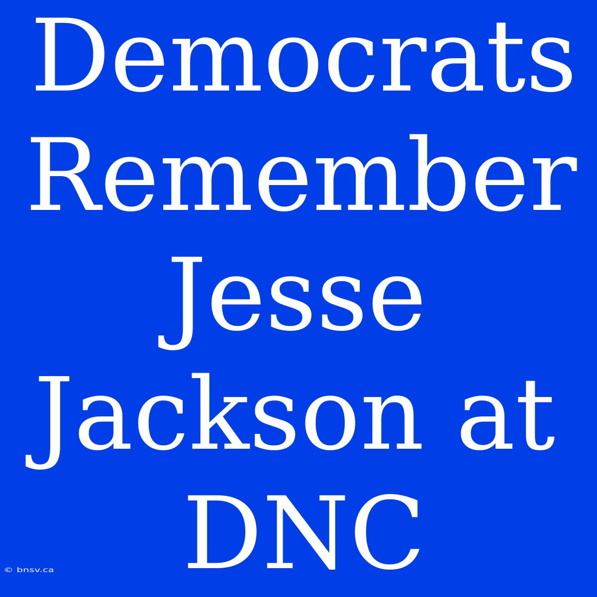 Democrats Remember Jesse Jackson At DNC