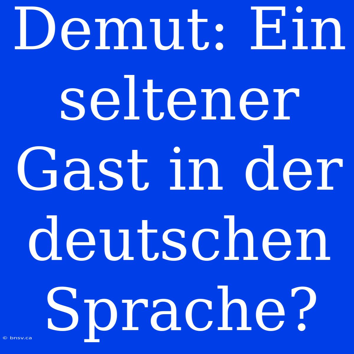 Demut: Ein Seltener Gast In Der Deutschen Sprache?